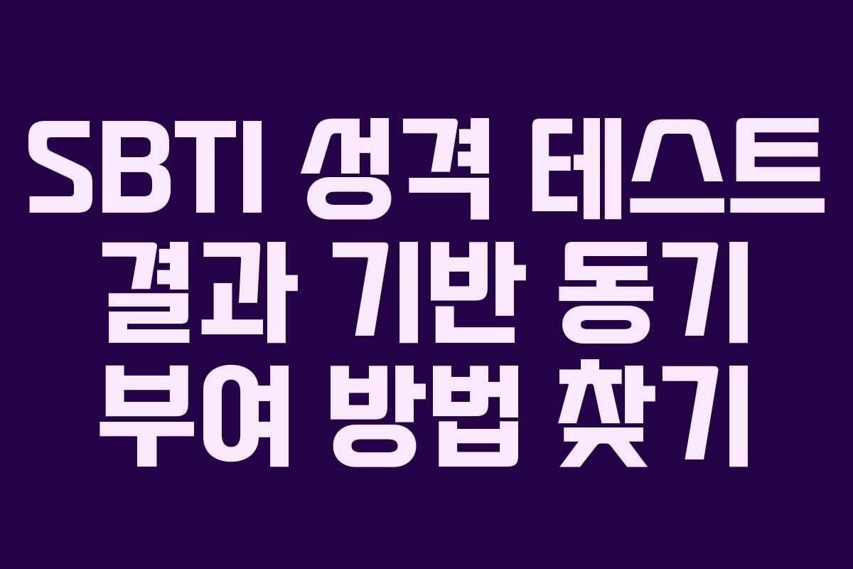 SBTI 성격 테스트 결과 기반 동기 부여 방법 찾기