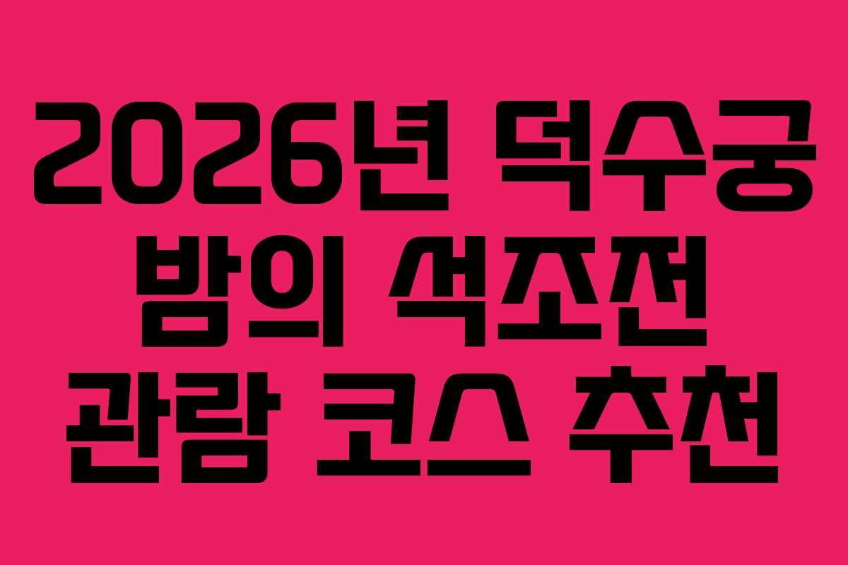 2026년 덕수궁 밤의 석조전 관람 코스 추천