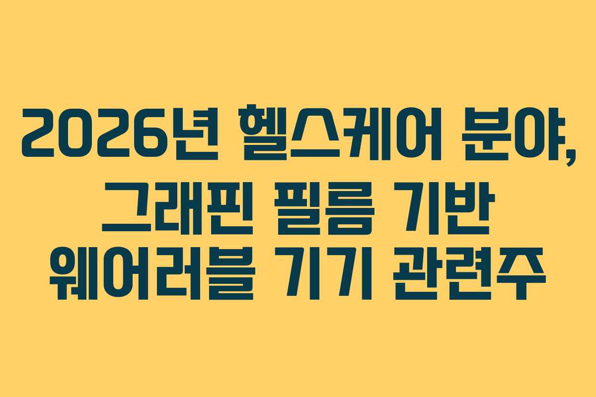 2026년 헬스케어 분야, 그래핀 필름 기반 웨어러블 기기 관련주