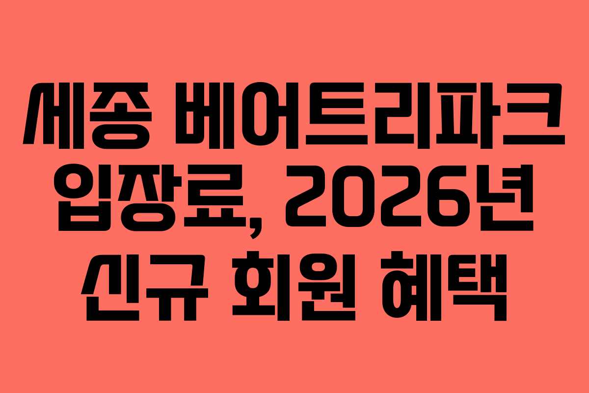 세종 베어트리파크 입장료, 2026년 신규 회원 혜택