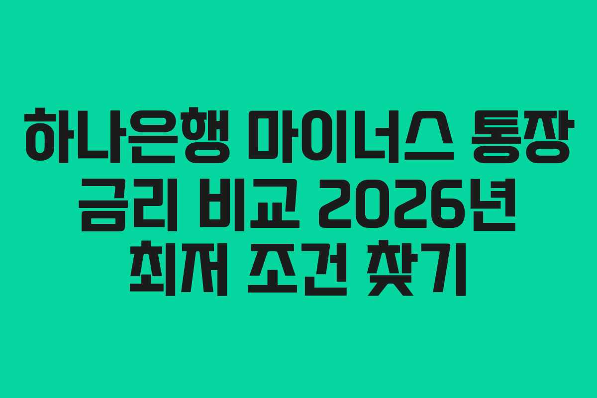 하나은행 마이너스 통장 금리 비교 2026년 최저 조건 찾기