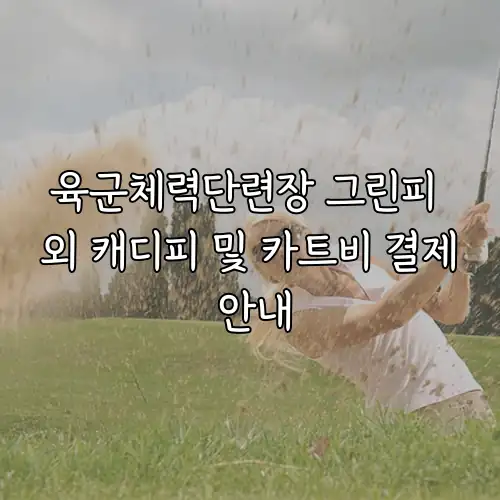 육군체력단련장 그린피 외 캐디피 및 카트비 결제 안내