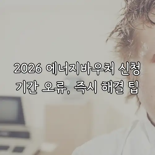 2026 에너지바우처 신청기간 오류, 즉시 해결 팁