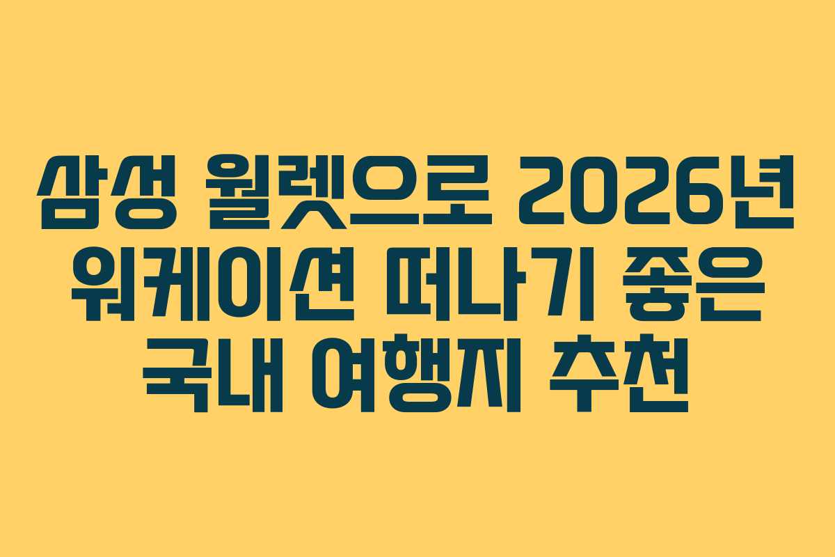 삼성 월렛으로 2026년 워케이션 떠나기 좋은 국내 여행지 추천