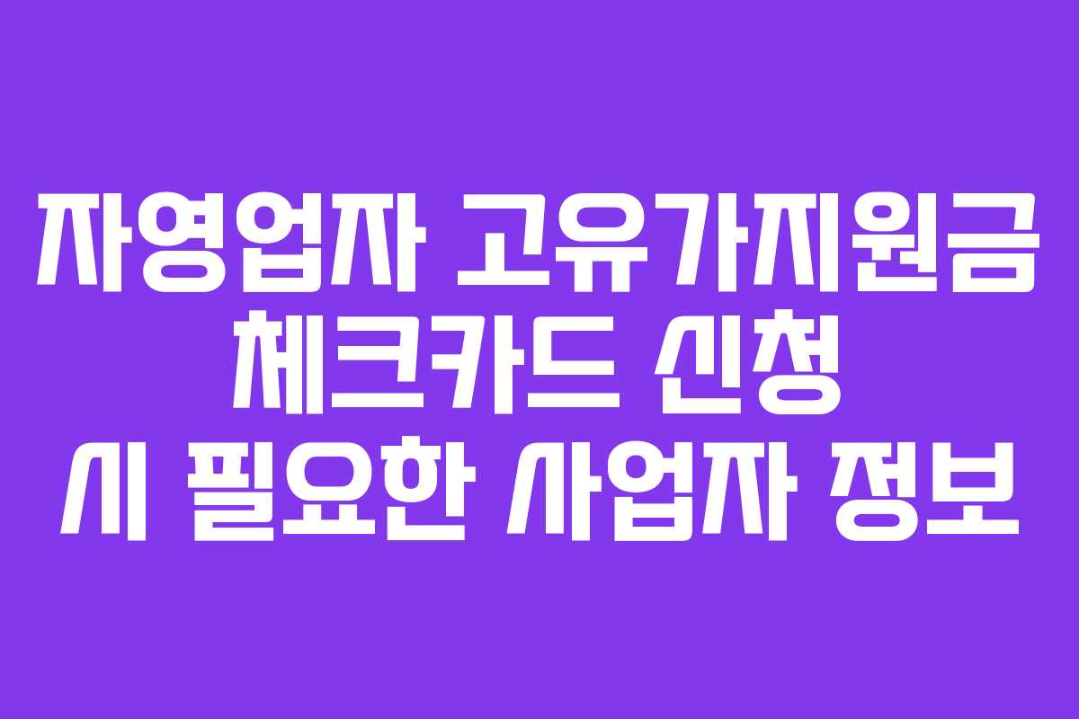 자영업자 고유가지원금 체크카드 신청 시 필요한 사업자 정보