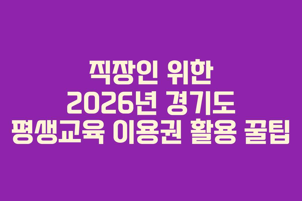 직장인 위한 2026년 경기도 평생교육 이용권 활용 꿀팁