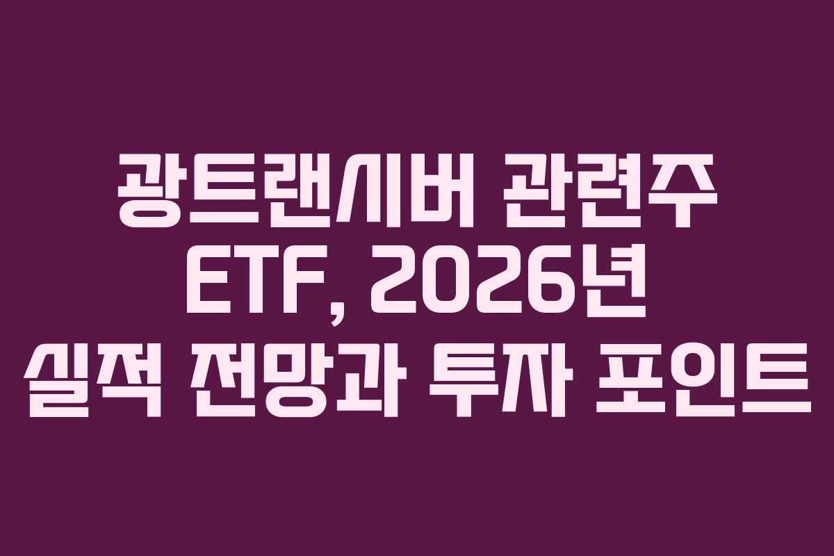 광트랜시버 관련주 ETF, 2026년 실적 전망과 투자 포인트