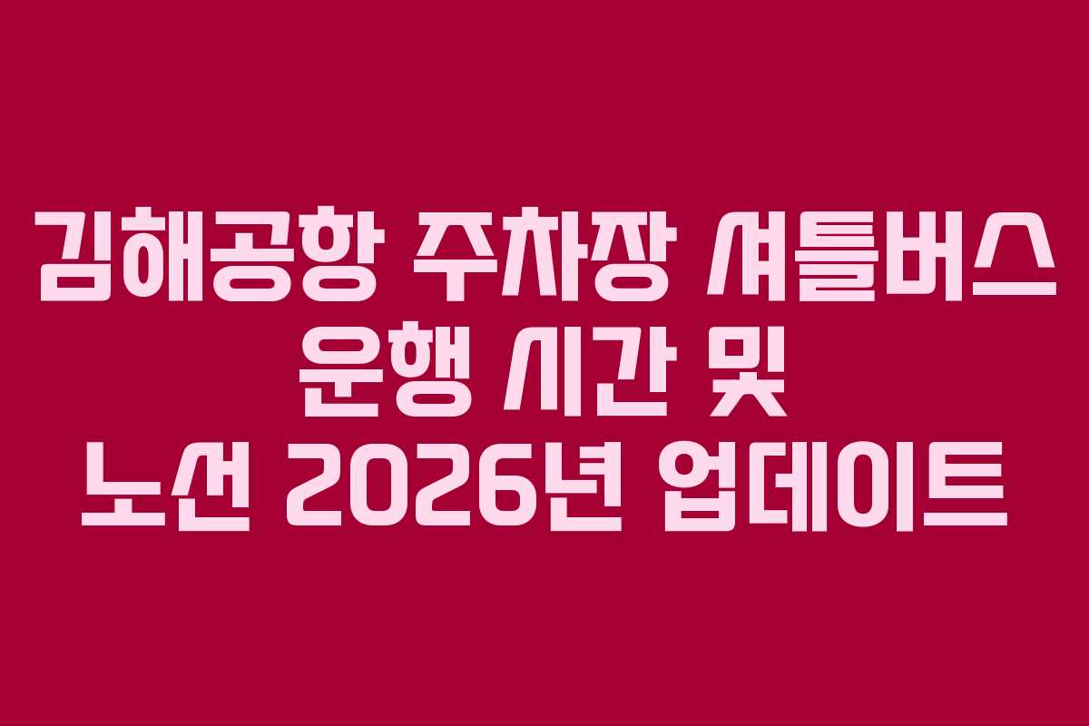 김해공항 주차장 셔틀버스 운행 시간 및 노선 2026년 업데이트