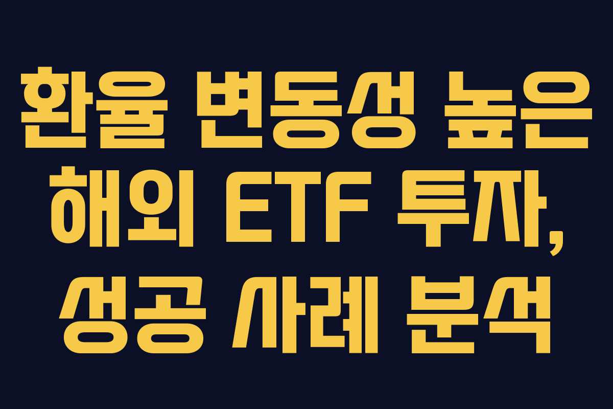 환율 변동성 높은 해외 ETF 투자, 성공 사례 분석