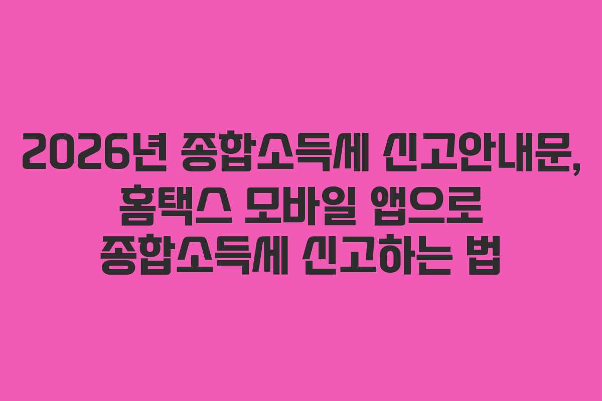 2026년-종합소득세-신고안내문,-홈택스-모바일-앱으로-종합소득세-신고하는-법