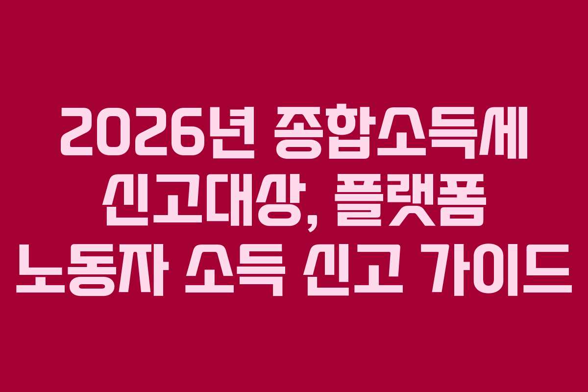 2026년-종합소득세-신고대상,-플랫폼-노동자-소득-신고-가이드