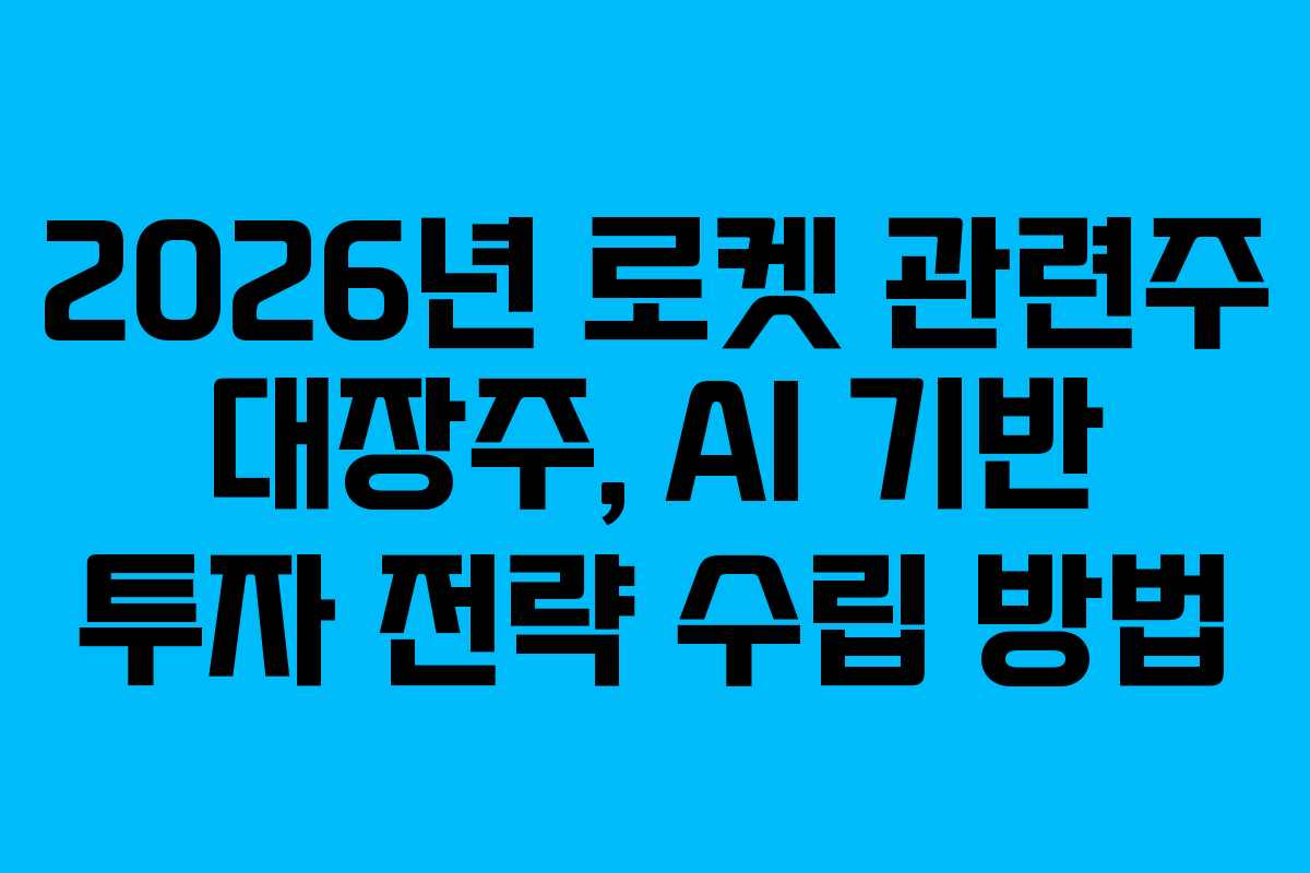 2026년-로켓-관련주-대장주,-AI-기반-투자-전략-수립-방법