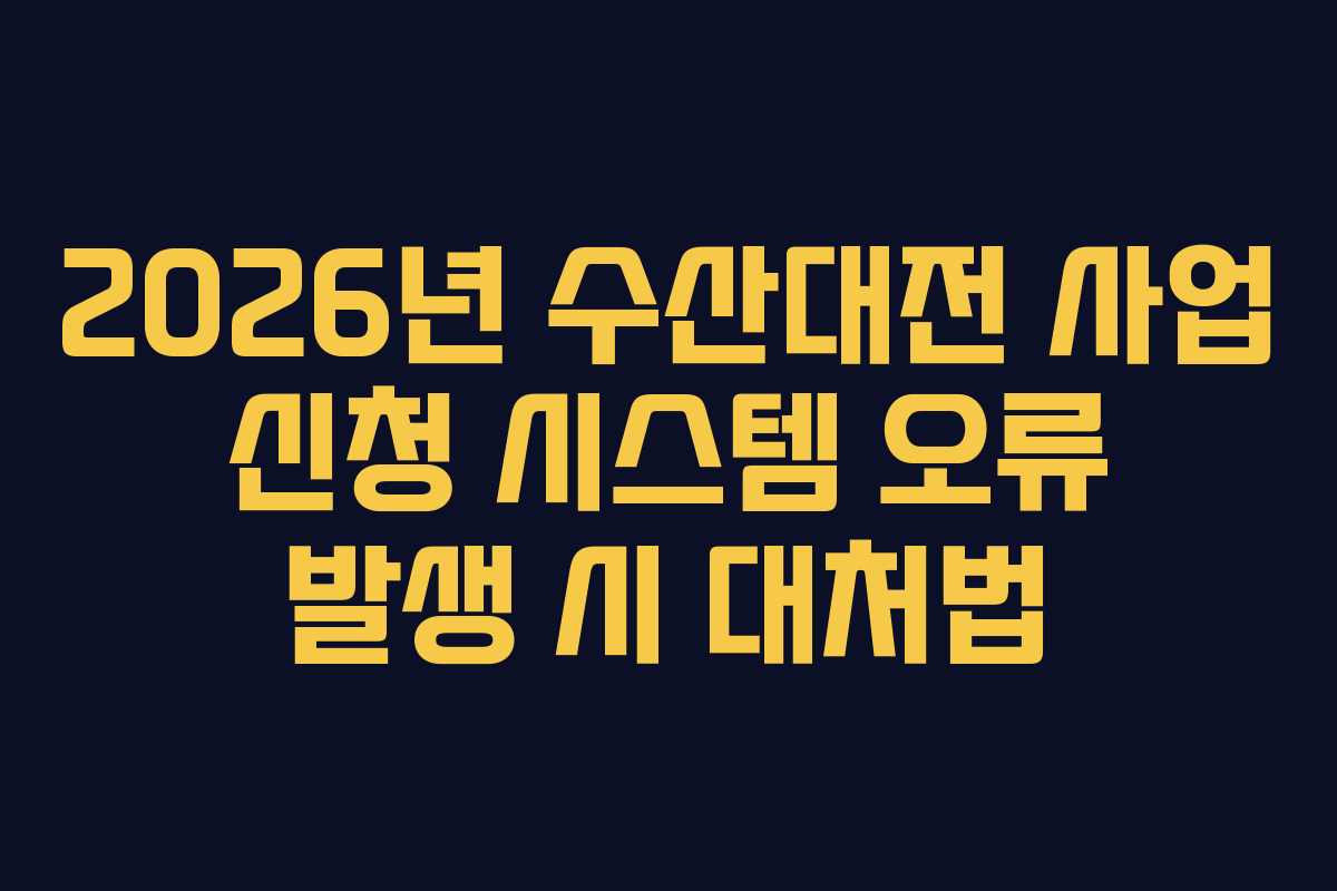 2026년-수산대전-사업-신청-시스템-오류-발생-시-대처법