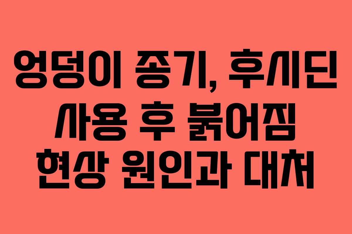 엉덩이-종기,-후시딘-사용-후-붉어짐-현상-원인과-대처