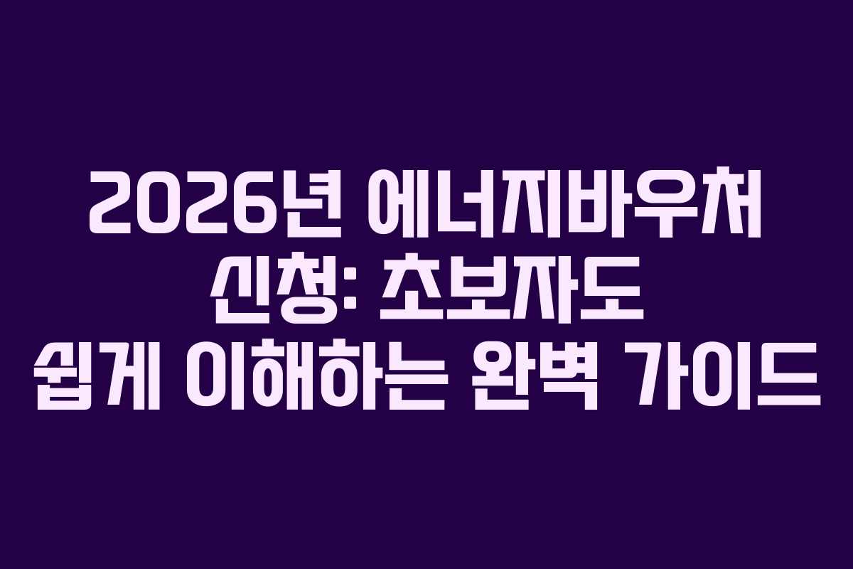2026년-에너지바우처-신청-초보자도-쉽게-이해하는-완벽-가이드