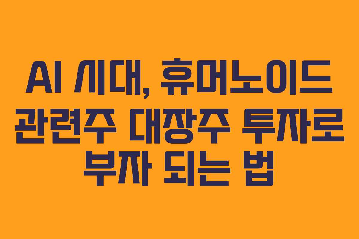AI-시대,-휴머노이드-관련주-대장주-투자로-부자-되는-법