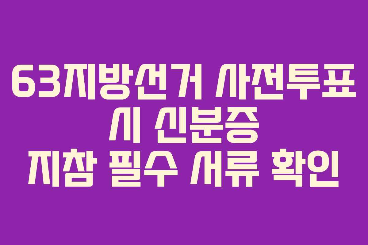63지방선거-사전투표-시-신분증-지참-필수-서류-확인