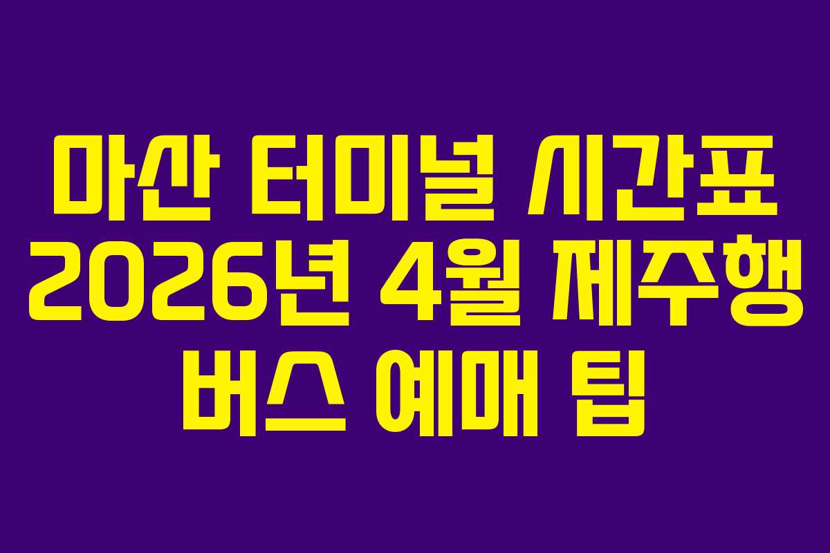 마산-터미널-시간표-2026년-4월-제주행-버스-예매-팁