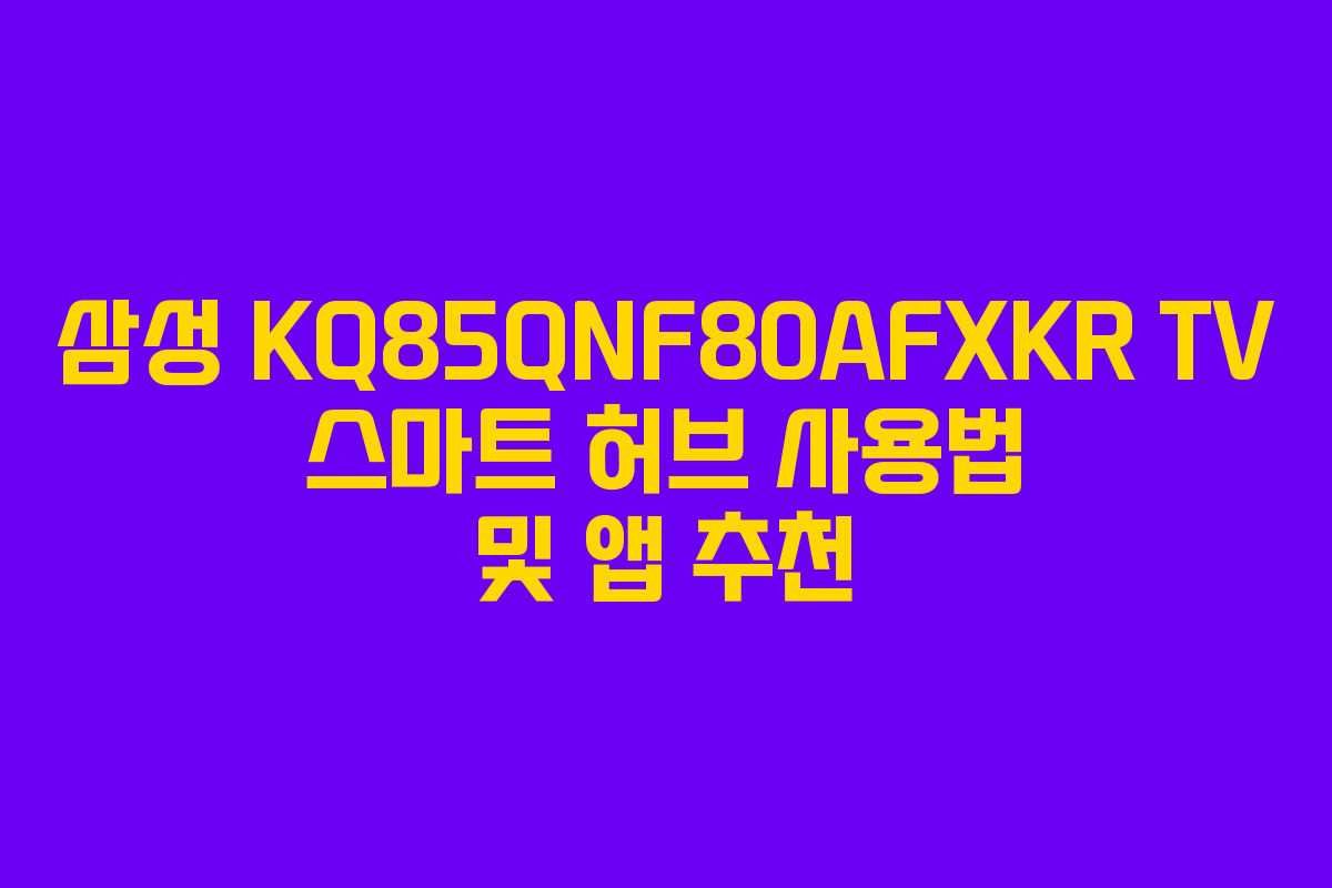 삼성-KQ85QNF80AFXKR-TV-스마트-허브-사용법-및-앱-추천
