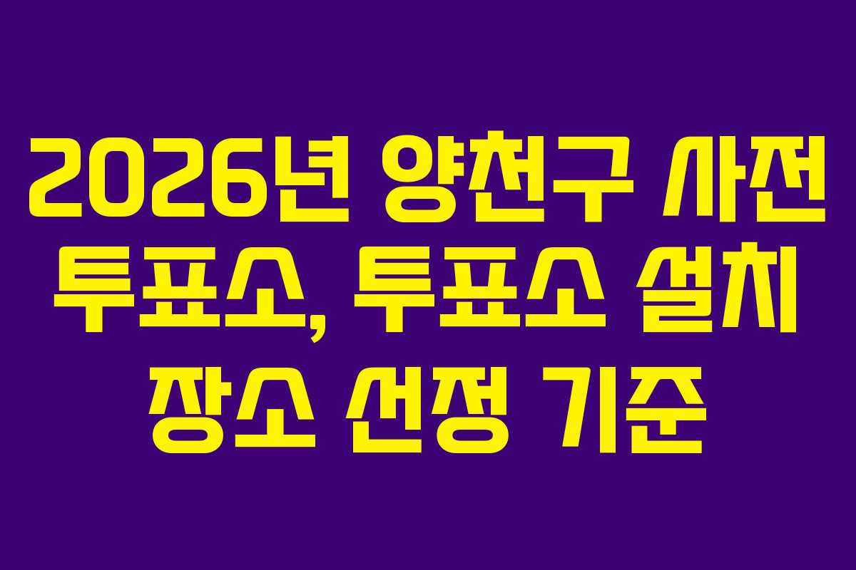 2026년-양천구-사전-투표소,-투표소-설치-장소-선정-기준