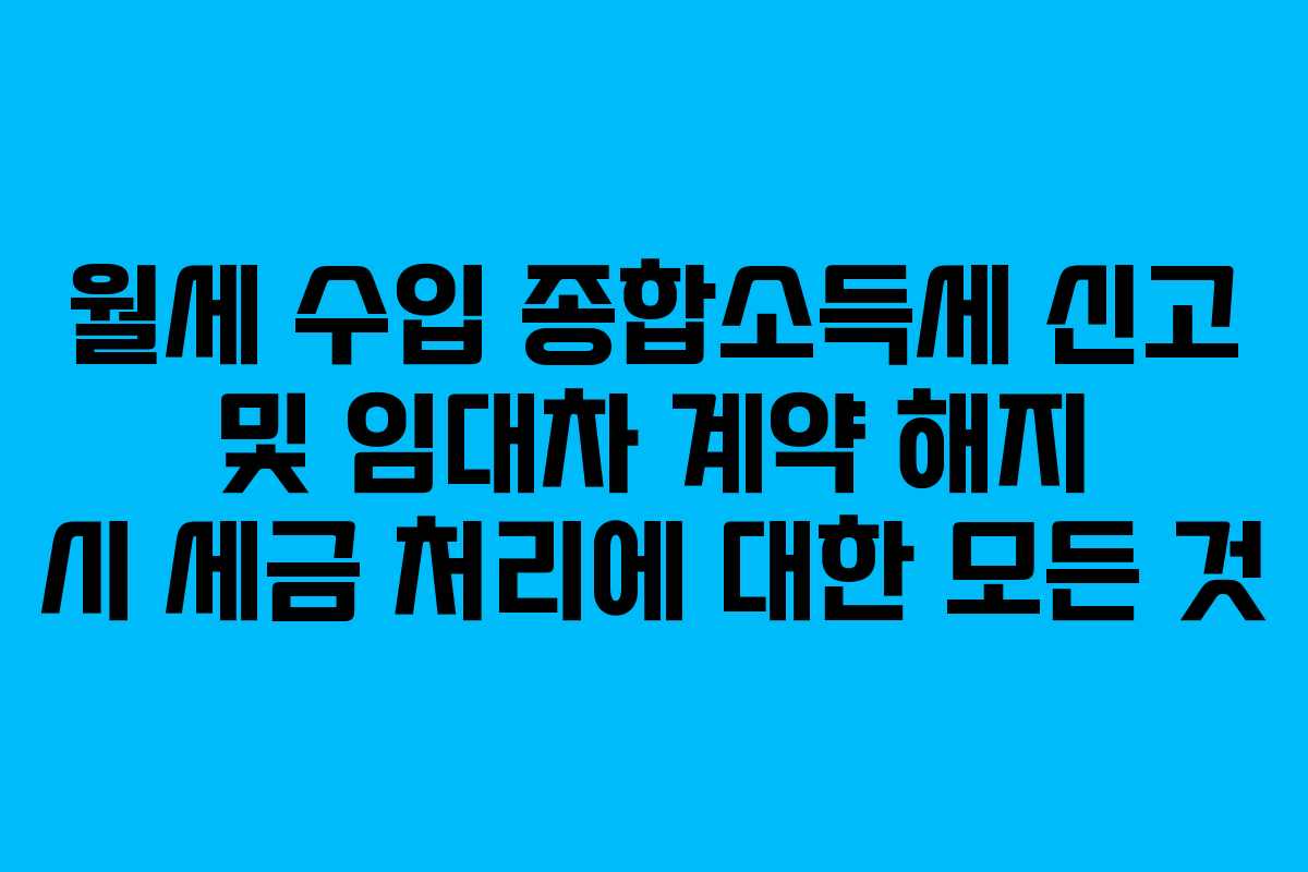 월세-수입-종합소득세-신고-및-임대차-계약-해지-시-세금-처리에-대한-모든-것