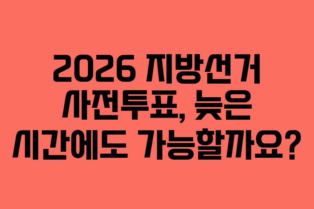 2026-지방선거-사전투표,-늦은-시간에도-가능할까요