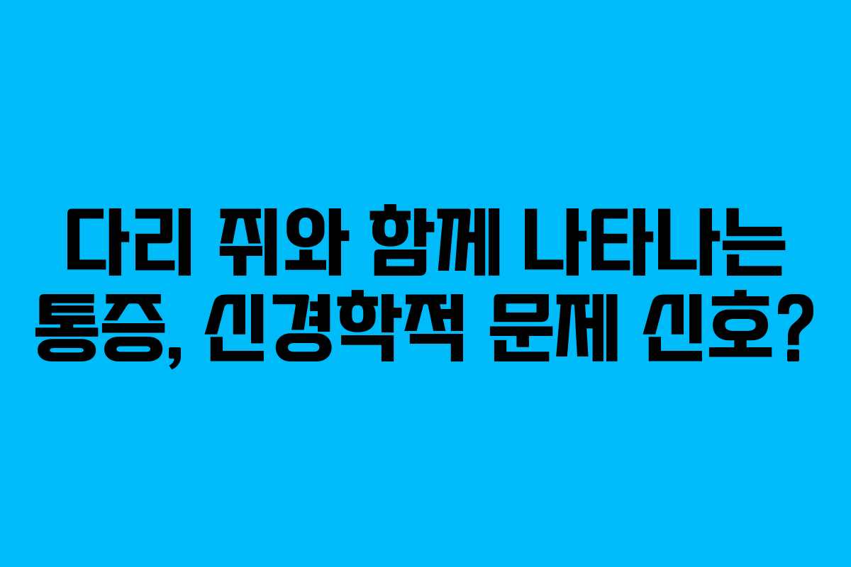 다리-쥐와-함께-나타나는-통증,-신경학적-문제-신호
