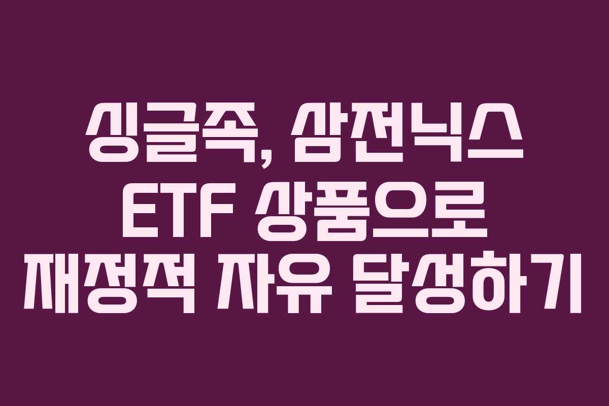 싱글족,-삼전닉스-ETF-상품으로-재정적-자유-달성하기