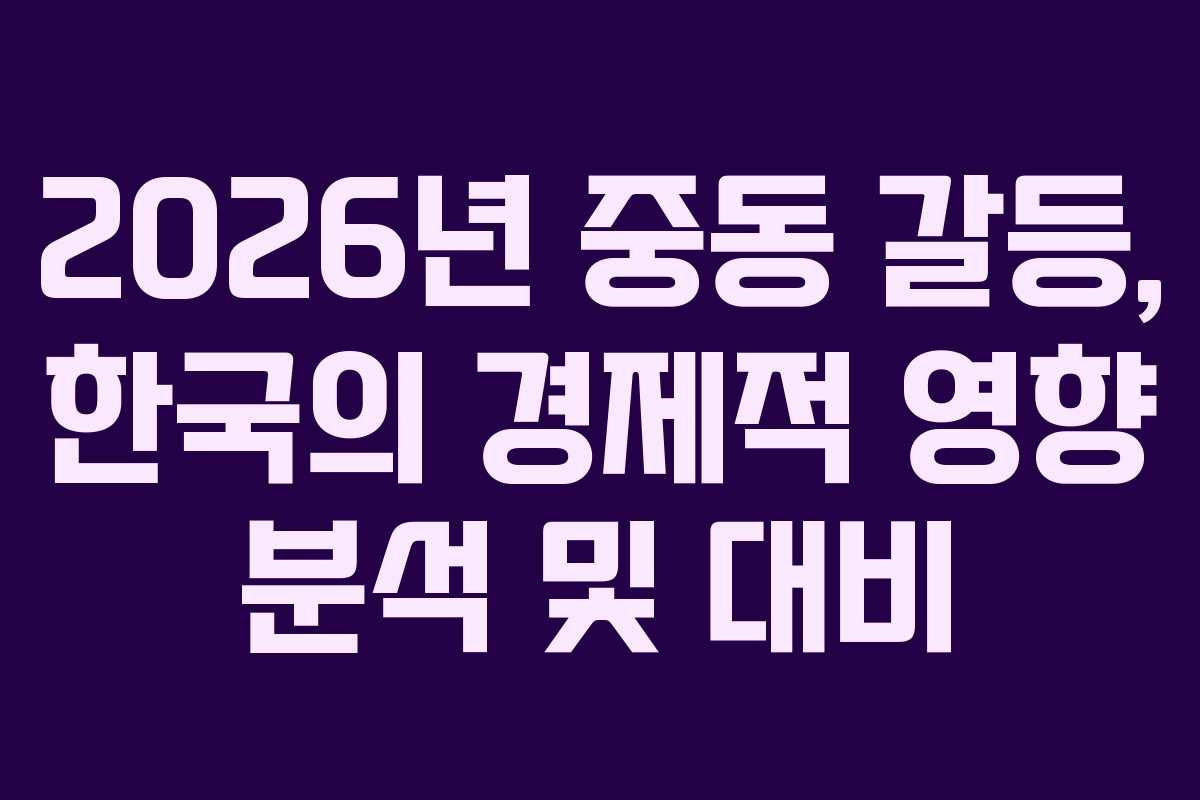 2026년-중동-갈등,-한국의-경제적-영향-분석-및-대비