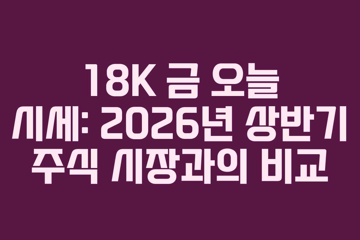 18K-금-오늘-시세-2026년-상반기-주식-시장과의-비교