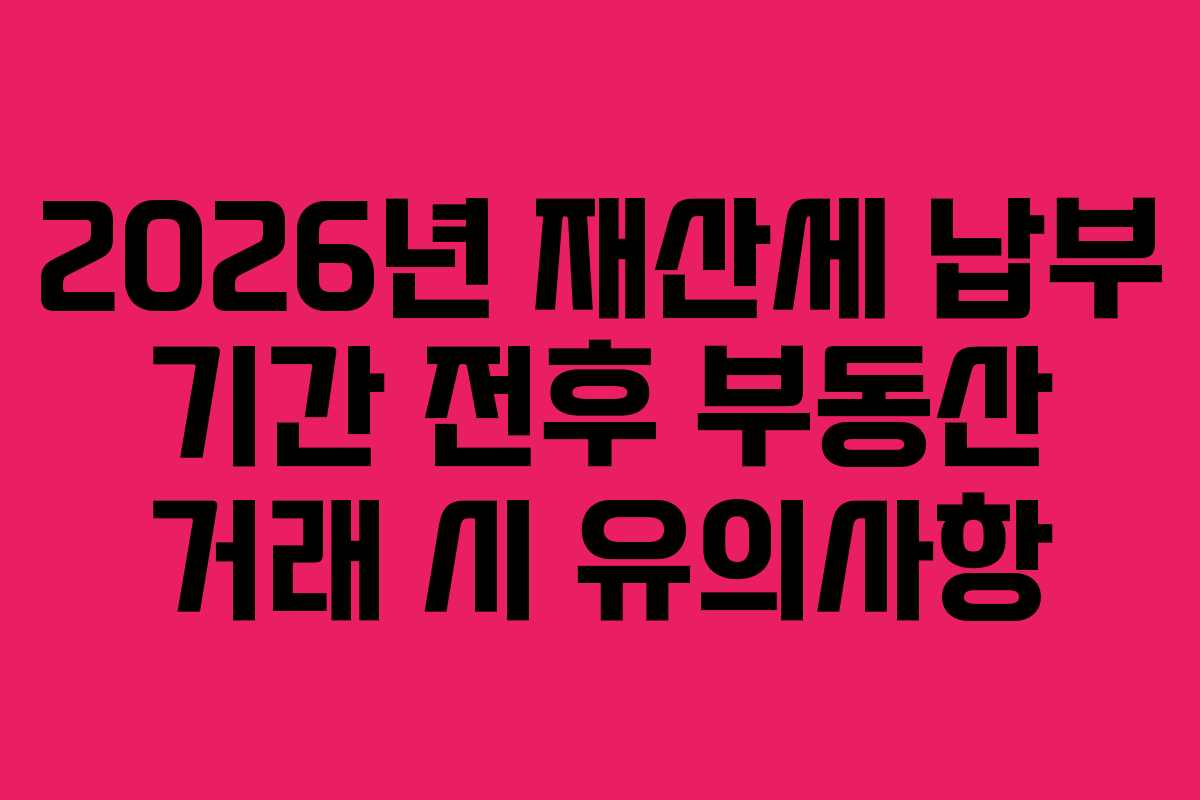 2026년-재산세-납부-기간-전후-부동산-거래-시-유의사항