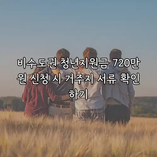 비수도권 청년지원금 720만원 신청 시 거주지 서류 확인하기