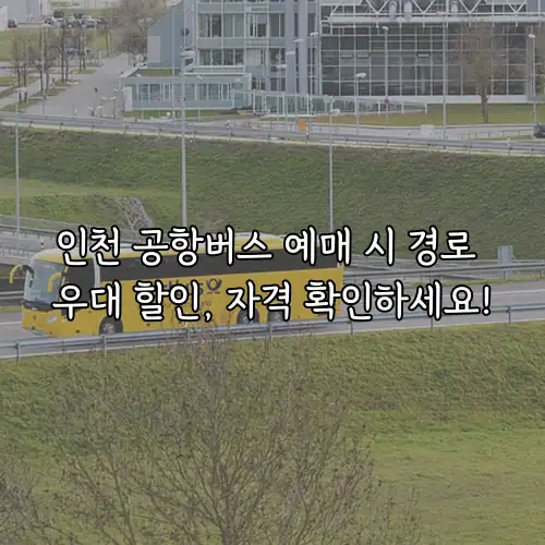 인천 공항버스 예매 시 경로 우대 할인, 자격 확인하세요!