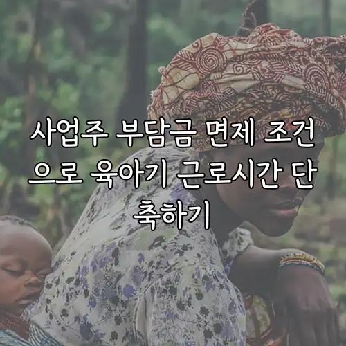 사업주 부담금 면제 조건으로 육아기 근로시간 단축하기