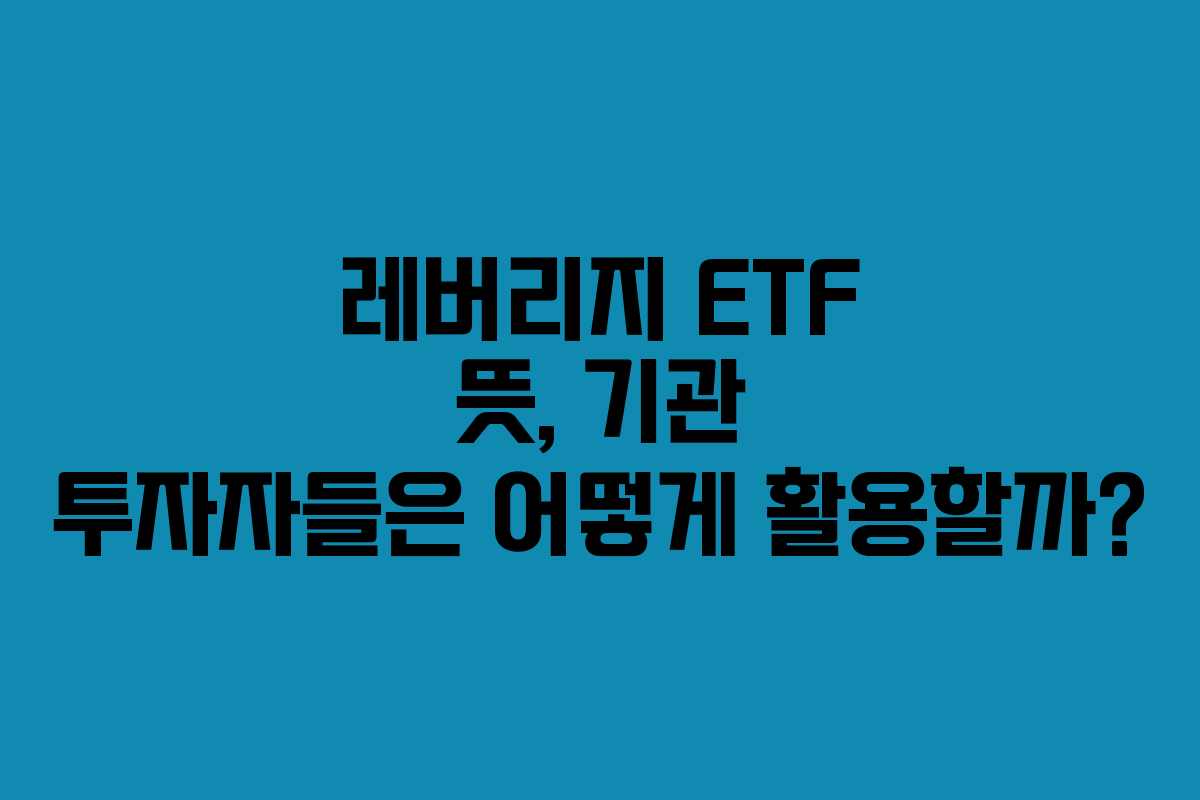 레버리지-ETF-뜻,-기관-투자자들은-어떻게-활용할까