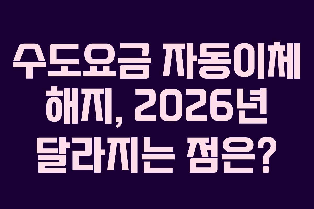 수도요금-자동이체-해지,-2026년-달라지는-점은