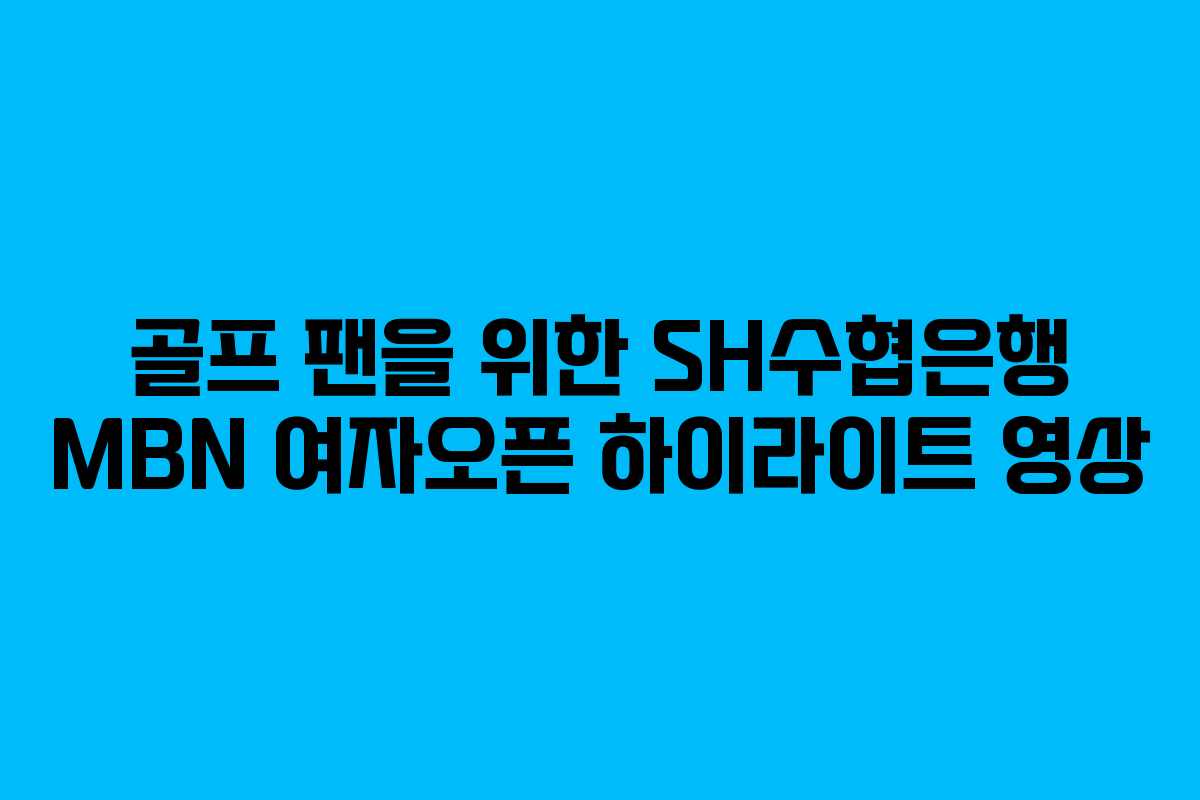 골프-팬을-위한-SH수협은행-MBN-여자오픈-하이라이트-영상