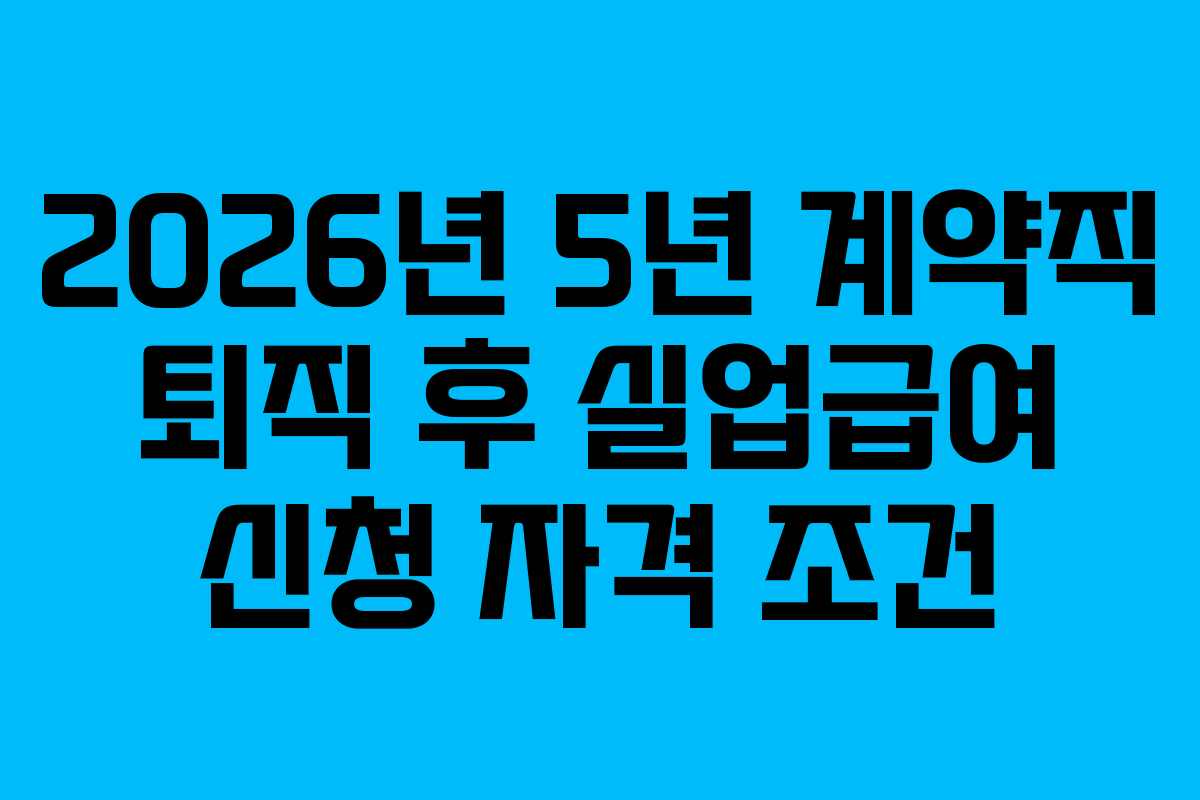2026년-5년-계약직-퇴직-후-실업급여-신청-자격-조건
