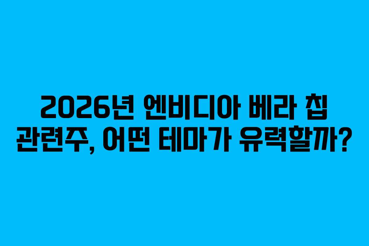 2026년-엔비디아-베라-칩-관련주,-어떤-테마가-유력할까