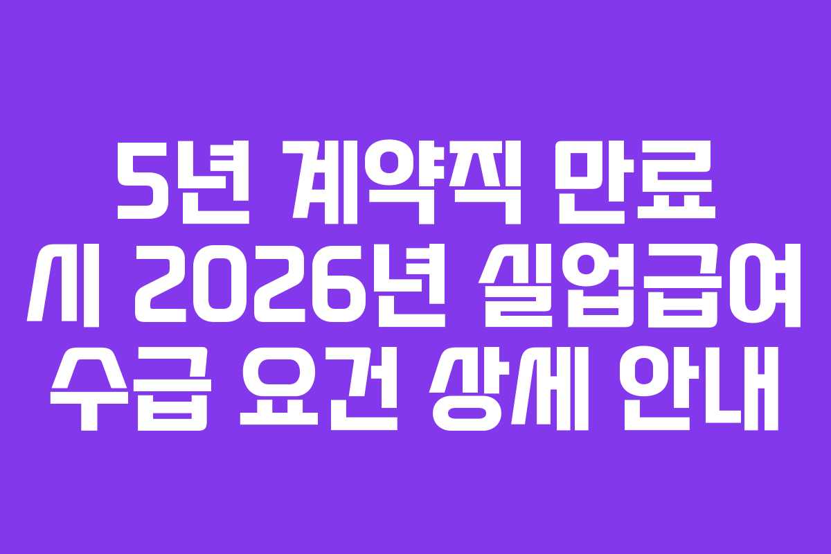 5년-계약직-만료-시-2026년-실업급여-수급-요건-상세-안내