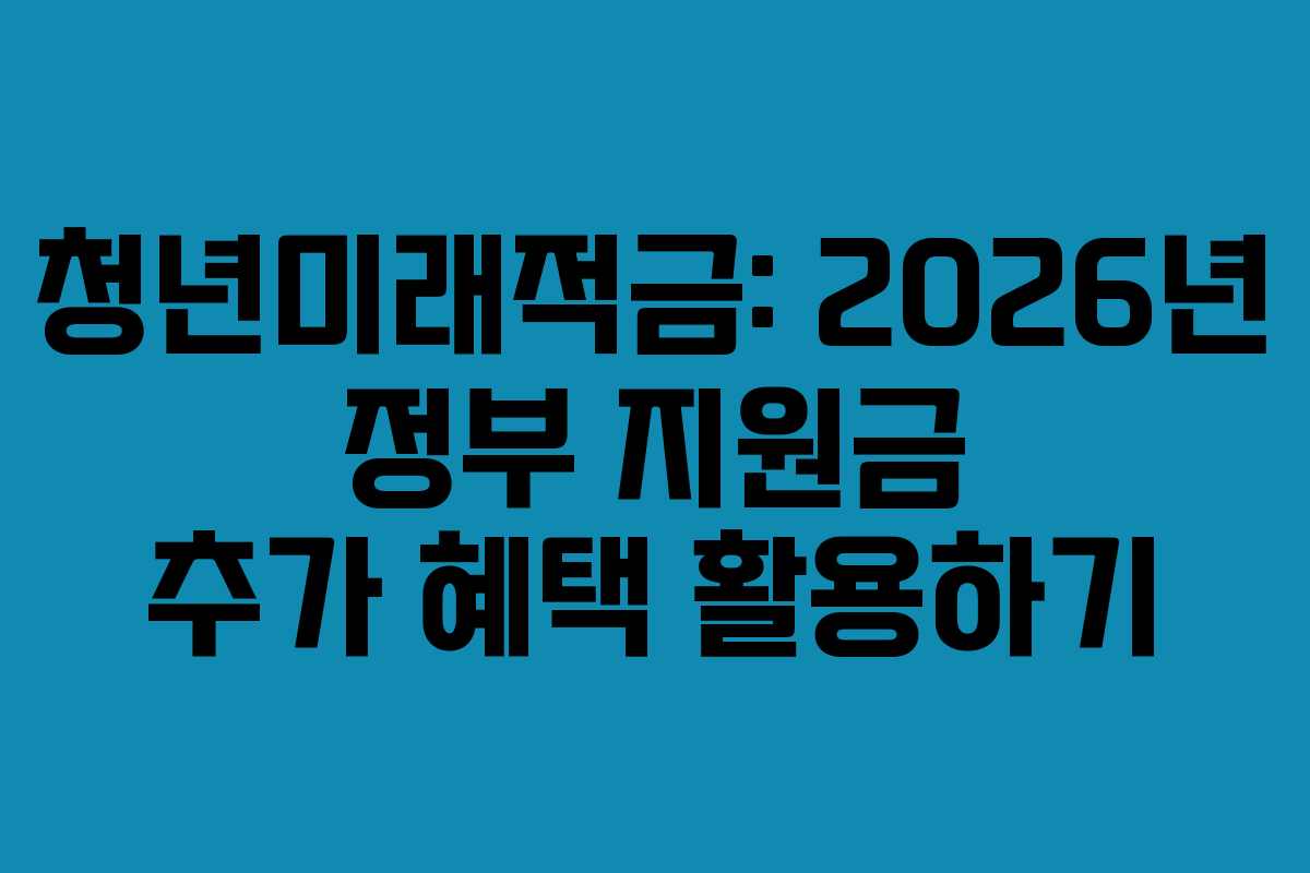 청년미래적금-2026년-정부-지원금-추가-혜택-활용하기
