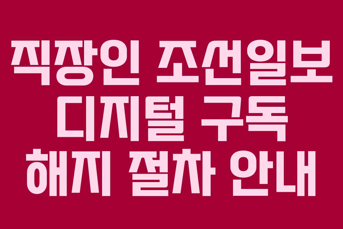 직장인-조선일보-디지털-구독-해지-절차-안내