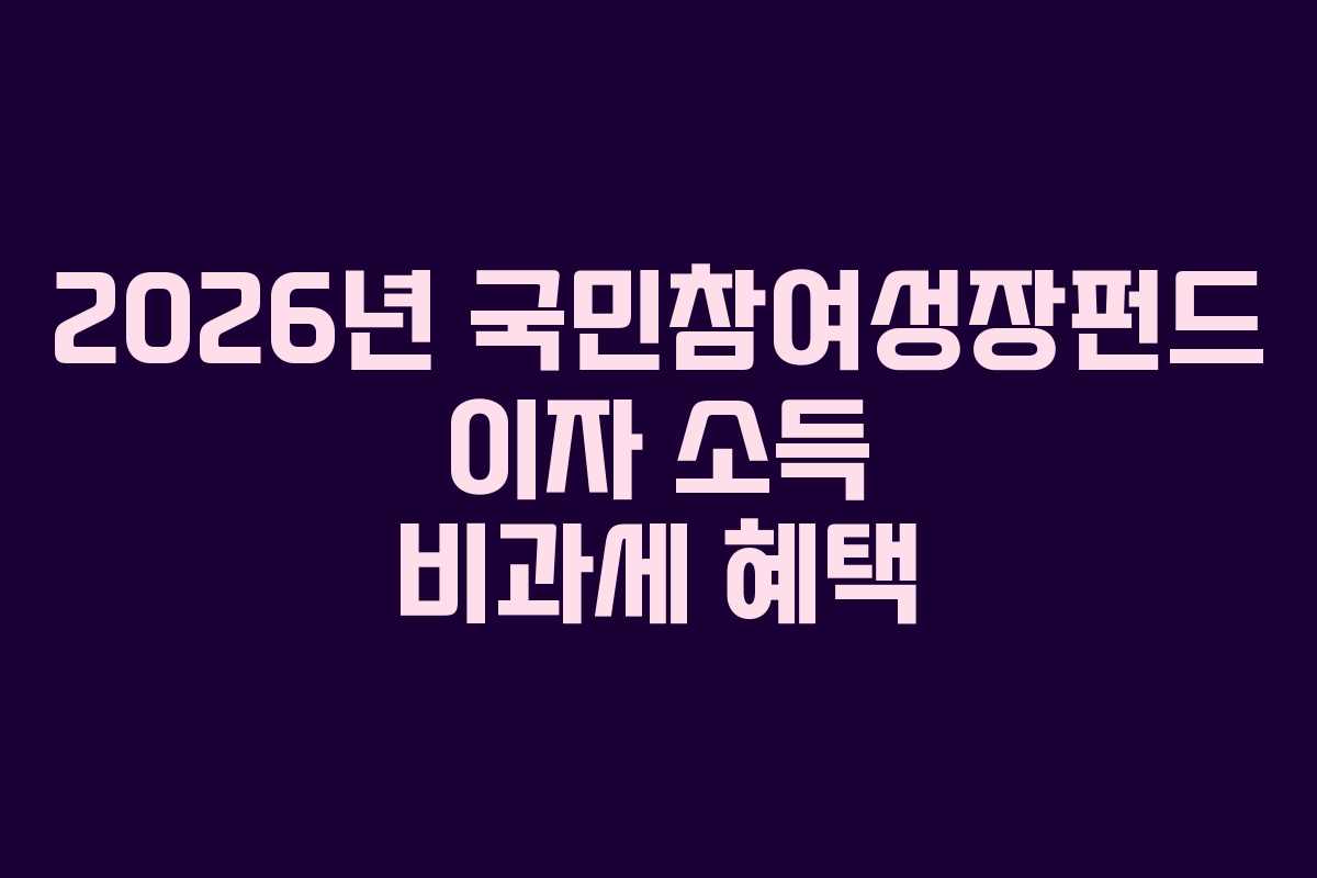 2026년-국민참여성장펀드-이자-소득-비과세-혜택