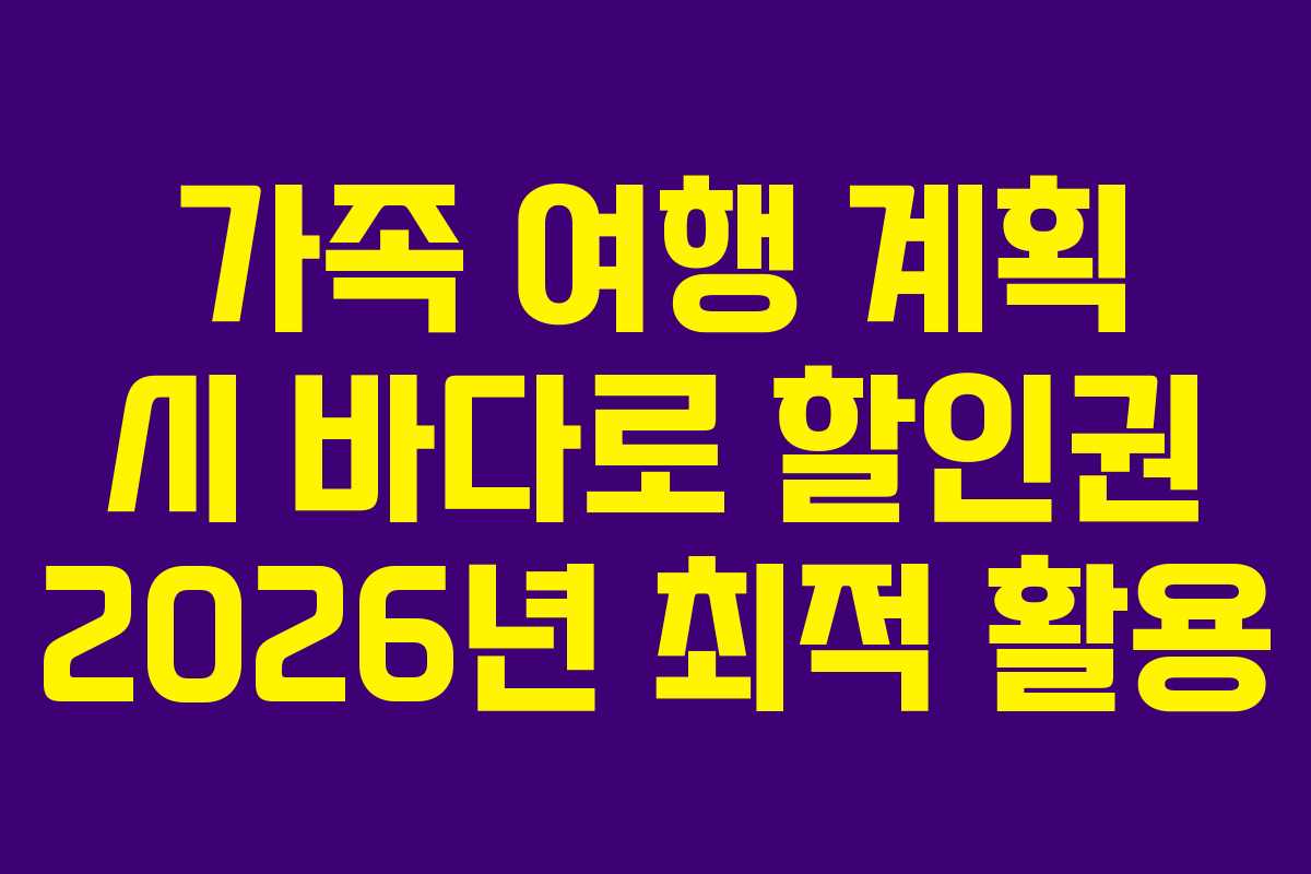 가족-여행-계획-시-바다로-할인권-2026년-최적-활용