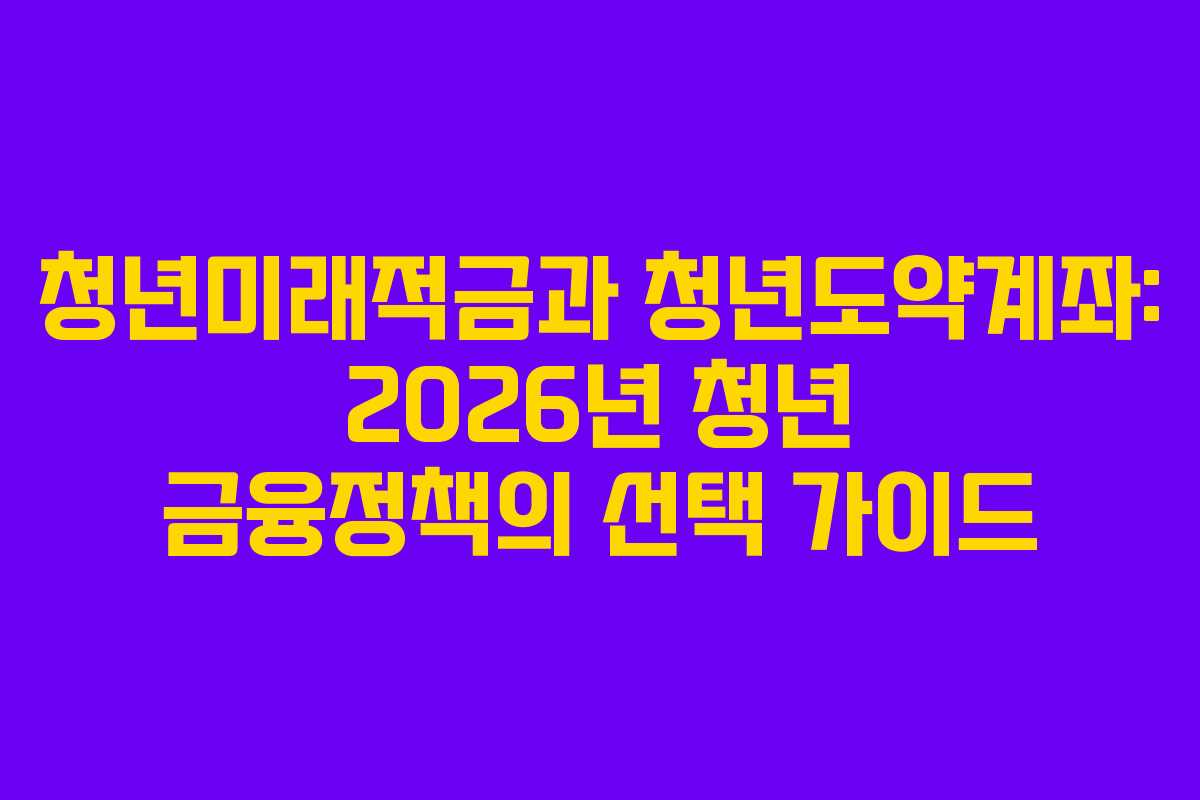 청년미래적금과-청년도약계좌-2026년-청년-금융정책의-선택-가이드