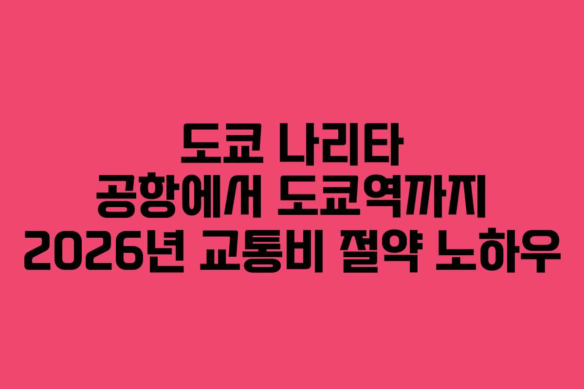 도쿄-나리타-공항에서-도쿄역까지-2026년-교통비-절약-노하우