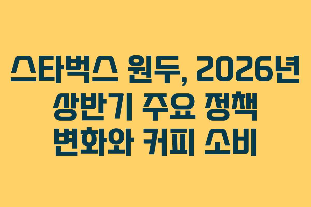 스타벅스-원두,-2026년-상반기-주요-정책-변화와-커피-소비