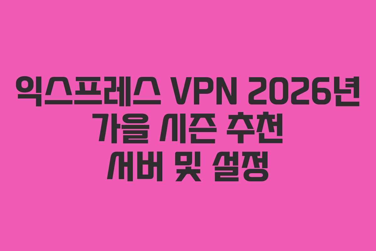익스프레스-VPN-2026년-가을-시즌-추천-서버-및-설정