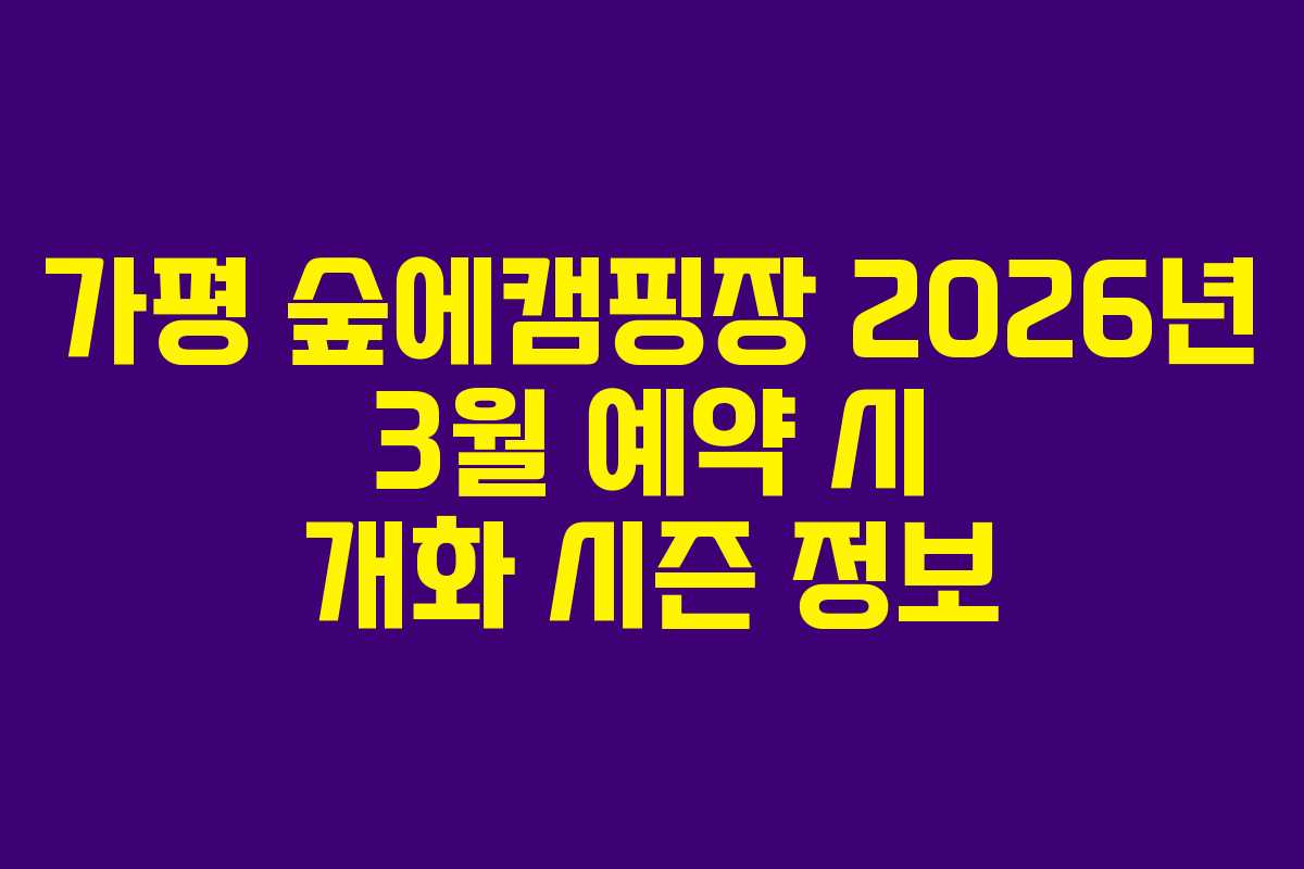 가평-숲에캠핑장-2026년-3월-예약-시-개화-시즌-정보