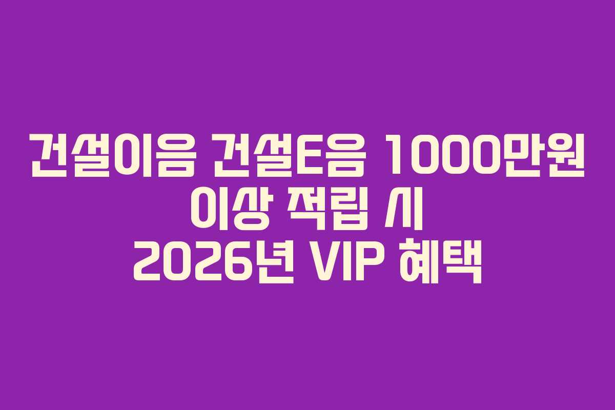 건설이음-건설E음-1000만원-이상-적립-시-2026년-VIP-혜택